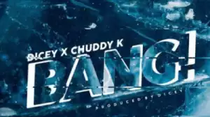 Dicey - Bang ft Chuddy K